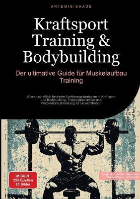 Kraftsport Training & Bodybuilding: Der ultimative Guide für Muskelaufbau Training: Wissenschaftlich fundierte Ernährungsstrategien in Kraftsport und Bodybuilding, Trainingstechniken und Wettkampfvorbereitung für Gewichtheben - Artemis Saage - Deutschland - cover