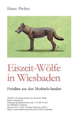 Eiszeit-Wölfe in Wiesbaden: Fossilien aus den Mosbach-Sanden - Ernst Probst - cover
