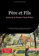 Père et Fils: Guide de la Relation Papa Enfant: Les bases essentielles de la paternité pour devenir père et construire une relation authentique avec votre fils