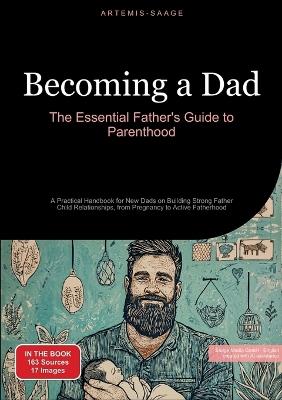 Becoming a Dad: The Essential Father's Guide to Parenthood: A Practical Handbook for New Dads on Building Strong Father-Child Relationships, from Pregnancy to Active Fatherhood - Artemis Saage - English - cover