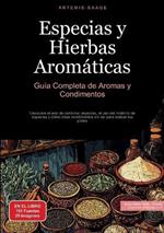 Especias y Hierbas Aromáticas: Guía Completa de Aromas y Condimentos: Descubre el arte de combinar especias, el uso del molinillo de especias y cómo crear condimentos sin sal para realzar tus platos