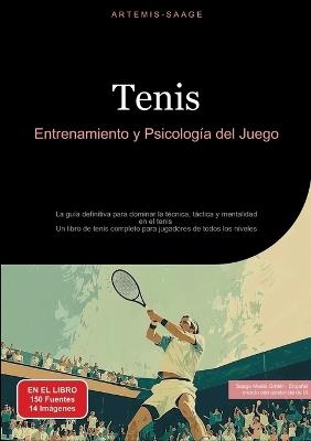 Tenis: Entrenamiento y Psicología del Juego: La guía definitiva para dominar la técnica, táctica y mentalidad en el tenis - Un libro de tenis completo para jugadores de todos los niveles - Artemis Saage - Español - cover