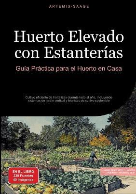 Huerto Elevado con Estanterías: Guía Práctica para el Huerto en Casa: Cultivo eficiente de hortalizas durante todo el año, incluyendo sistemas de jardín vertical y técnicas de cultivo sostenible - Artemis Saage - Español - cover