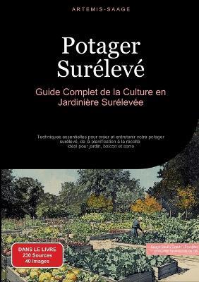 Potager Surélevé: Guide Complet de la Culture en Jardinière Surélevée: Techniques essentielles pour créer et entretenir votre potager surélevé, de la planification à la récolte - Idéal pour jardin, balcon et serre - Artemis Saage - Français - cover