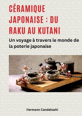 Céramique japonaise: du Raku au Kutani: Un voyage à travers le monde de la poterie japonaise - Hermann Candahashi - cover