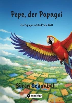 Pepe, der Papagei: Ein Papagei entdeckt die Welt - Sören Schnabel - cover