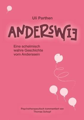 Anderswie I Eine schelmisch wahre Geschichte vom Anderssein: Psychotherapeutisch kommentiert von Thomas Schopf - Uli Parthen - cover