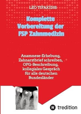 Komplette Vorbereitung der FSP Zahnmedizin: Anamnese, Zahnarztbrief, OPG für alle deutschen Bundesländer - Leo Tifakidis - cover