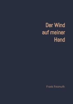 Der Wind auf meiner Hand: 77 englische und amerikanische Liebesgedichte, ausgewählt und übersetzt von Frank Freimuth - Frank Freimuth - cover