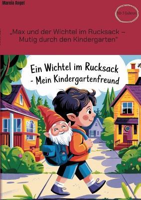 "Max und der Wichtel im Rucksack - Mutig durch den Kindergarten": Eine magische Geschichte über Freundschaft, Mut und das Wachsen an Herausforderungen - Perfekt zum Vorlesen für Kinder ab 3 Jahren - Mareia Angel - cover