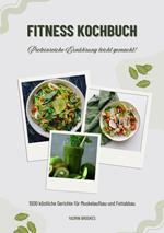 Fitness Kochbuch: 1000 köstliche Gerichte für Muskelaufbau und Fettabbau – Proteinreiche Ernährung leicht gemacht! (Gesunde Fitnessku¨che)