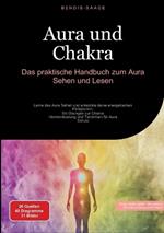 Aura und Chakra: Das praktische Handbuch zum Aura Sehen und Lesen: Lerne das Aura Sehen und entwickle deine energetischen Fähigkeiten - Mit Übungen zur Chakra-Harmonisierung und Techniken für Aura-Schutz