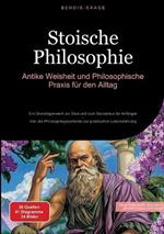 Stoische Philosophie: Antike Weisheit und Philosophische Praxis für den Alltag: Ein Grundlagenwerk zur Stoa und zum Stoizismus für Anfänger - Von der Philosophiegeschichte zur praktischen Lebensführung