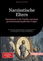Narzisstische Eltern: Narzissmus in der Familie und seine generationsübergreifenden Folgen: Wie Sie toxische Beziehungsmuster zu narzisstischen Müttern und Vätern erkennen, verstehen und überwinden - Ein Praxisratgeber zur Heilung und Selbstfürsorge