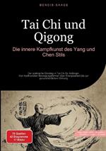 Tai Chi und Qigong: Die innere Kampfkunst des Yang und Chen Stils: Der praktische Einstieg in Tai Chi für Anfänger - Von traditionellen Bewegungsformen über Energiearbeit bis zur gesundheitlichen Wirkung