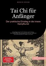 Tai Chi für Anfänger: Der praktische Einstieg in die innere Kampfkunst: Grundlagen des Tai Chi Chuan und Qi Gong - Von traditionellen Bewegungsformen bis zur modernen Gesundheitspraxis für Körper und Geist