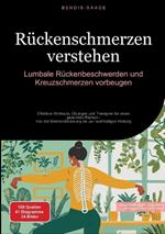 Rückenschmerzen verstehen: Lumbale Rückenbeschwerden und Kreuzschmerzen vorbeugen: Effektive Workouts, Übungen und Therapien für einen gesunden Rücken - Von der Schmerzlinderung bis zur nachhaltigen Heilung