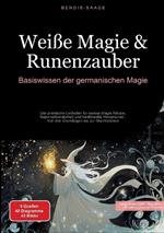 Weiße Magie & Runenzauber: Basiswissen der germanischen Magie: Der praktische Leitfaden für weisse Magie Rituale, Naturverbundenheit und traditionelle Hexenkunst - Von den Grundlagen bis zur Manifestation