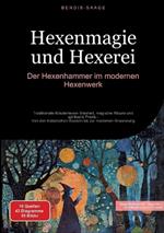 Hexenmagie und Hexerei: Der Hexenhammer im modernen Hexenwerk: Traditionelle Kräuterhexen Weisheit, magische Rituale und spirituelle Praxis - Von den historischen Wurzeln bis zur modernen Anwendung