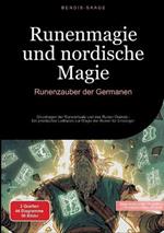 Runenmagie und nordische Magie: Runenzauber der Germanen: Grundlagen der Runenrituale und des Runen Orakels - Ein praktischer Leitfaden zur Magie der Runen für Einsteiger