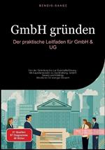 GmbH gründen: Der praktische Leitfaden für GmbH & UG: Von der Gründung bis zur Geschäftsführung - Mit Expertenwissen zu Buchhaltung, GmbH-Gesetz und Holding-Strukturen für weniger Steuern