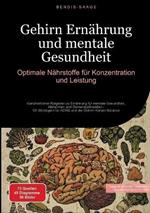 Gehirn Ernährung und mentale Gesundheit: Optimale Nährstoffe für Konzentration und Leistung: Ganzheitlicher Ratgeber zu Ernährung für mentale Gesundheit, Alzheimer- und Demenzprävention - Mit Strategien für ADHS und die Gehirn-Körper-Balance