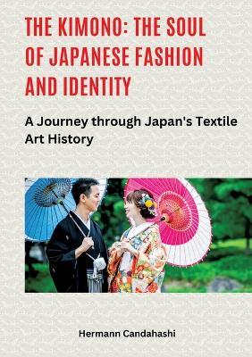 The Kimono: The Soul of Japanese Fashion and Identity: A Journey through Japan's Textile Art History - Hermann Candahashi - cover