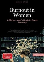 Burnout in Women: A Modern Mom's Guide to Stress Recovery: Practical Solutions for Working Mothers to Overcome Exhaustion, Set Boundaries, and Reclaim Life Balance Through Self-Care and Stress Management