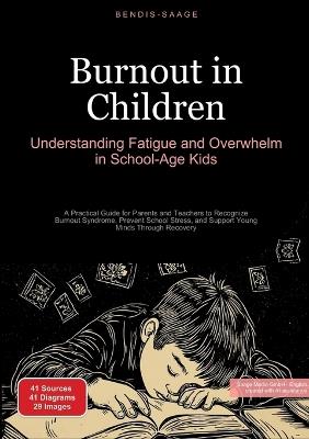 Burnout in Children: Understanding Fatigue and Overwhelm in School-Age Kids: A Practical Guide for Parents and Teachers to Recognize Burnout Syndrome, Prevent School Stress, and Support Young Minds Through Recovery - Bendis A I Saage - English - cover