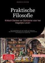 Praktische Filosofie: Kritisch Denken en Stoïcisme voor het Dagelijks Leven: Een toegankelijke gids voor filosofie voor beginners: van ethische besluitvorming tot contemplatie en persoonlijke ontwikkeling in de moderne tijd