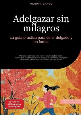 Adelgazar sin milagros: La guía práctica para estar delgado y en forma: Descubre cómo es fácil perder peso si sabes cómo: estrategias comprobadas para adelgazar comiendo, adelgazar caminando y mantener un estilo de vida saludable - Bendis A I Saage - Español - cover
