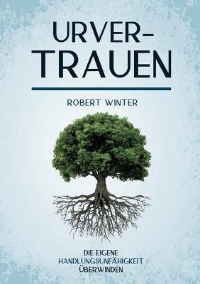 Urvertrauen: Die eigene Handlungsfähigkeit überwinden - Robert Winter - cover