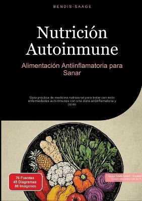 Nutrición Autoinmune: Alimentación Antiinflamatoria para Sanar: Guía práctica de medicina nutricional para tratar con éxito enfermedades autoinmunes con una dieta antiinflamatoria y paleo - Bendis A I Saage - Español - cover