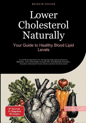 Lower Cholesterol Naturally: Your Guide to Healthy Blood Lipid Levels: A practical approach to managing high blood pressure, diabetes, and overweight through diet and lifestyle changes - includes cholesterol food charts and low-fat diet plans - Bendis A I Saage - English - cover