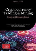 Cryptocurrency Trading & Mining: Bitcoin and Ethereum Basics: Simply Explained Guide to Crypto Trading, Crypto Mining and Building Wealth with Digital Assets - From Beginner to Crypto Millionaire
