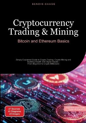 Cryptocurrency Trading & Mining: Bitcoin and Ethereum Basics: Simply Explained Guide to Crypto Trading, Crypto Mining and Building Wealth with Digital Assets - From Beginner to Crypto Millionaire - Bendis A I Saage - English - cover