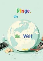 Dinge, die...: ... die Welt nicht braucht