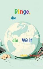 Dinge, die...: ... die Welt nicht braucht