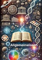 Allgemeinbildung -kompakt-: Geschichte, Wissenschaft, Kultur & Ethik verstehen