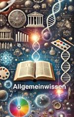 Allgemeinbildung -kompakt-: Geschichte, Wissenschaft, Kultur & Ethik verstehen