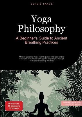 Yoga Philosophy: A Beginner's Guide to Ancient Breathing Practices: Master Essential Yoga Techniques and Discover the Transformative Power of Yoga for Beginners Through Traditional Breathing Methods - Bendis A I Saage - English - cover