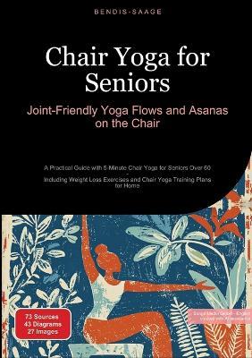 Chair Yoga for Seniors: Joint-Friendly Yoga Flows and Asanas on the Chair: A Practical Guide with 5-Minute Chair Yoga for Seniors Over 60 - Including Weight Loss Exercises and Chair Yoga Training Plans for Home - Bendis A I Saage - English - cover