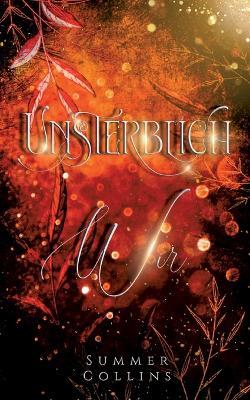 Unterblich Wir: Eine Romantasy Geschichte einer unsterblichen Liebe, mit einer Menge Abenteuer und einer bedingungslosen Freundschaft - Summer Collins - cover