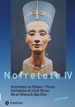 Nofretete / Nefertiti / Echnaton: Nofretete ist Moses / Nofretete ist Gott Shiva / Be`er Sheva & Das Bier