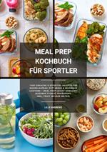 Meal Prep Kochbuch für Sportler: 1000 einfache und effektive Rezepte für Muskelaufbau, Fettabbau und maximale Leistung – Meal Prep leicht gemacht! (Gesunde Fitness Ernährung inkl. Fruit Infused Water)