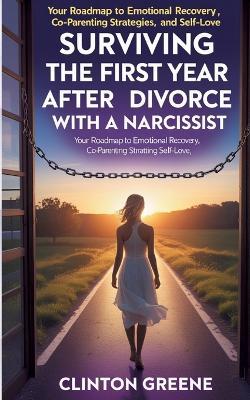 Surviving The First Year After Divorce: Your Roadmap to Emotional Recovery, Co-Parenting Strategies, and Self-Love - Clinton Greene - cover