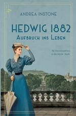 Hedwig 1882 - Aufbruch ins Leben: Ein Dienstmädchen im Kaiserreich