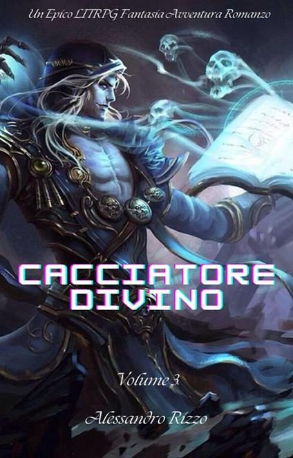 Cacciatore Divino:Un Epico LITRPG Fantasia Avventura Romanzo(Volume 3) - Rizzo Alessandro - ebook