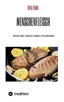 Menschenfleisch: Noch eine (fast) wahre Geschichte - Sven Frank - cover