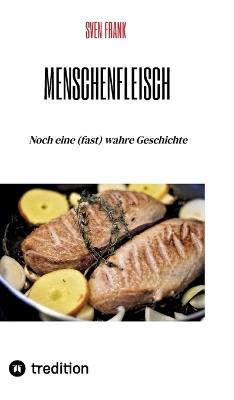 Menschenfleisch: Noch eine (fast) wahre Geschichte - Sven Frank - cover